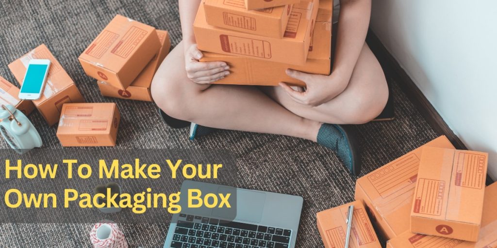 How To Make Your Own Packaging Box