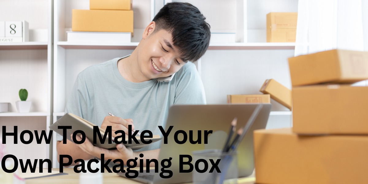 How To Make Your Own Packaging Box